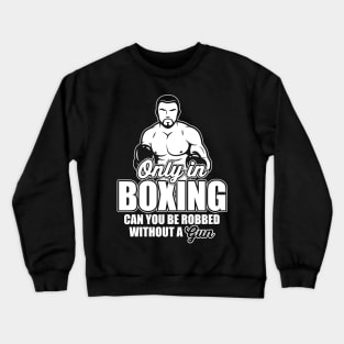 Only in boxing can you be robbed without a gun! Crewneck Sweatshirt